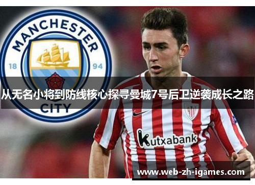 从无名小将到防线核心探寻曼城7号后卫逆袭成长之路