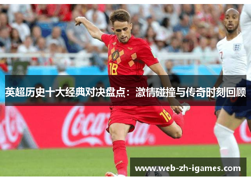 英超历史十大经典对决盘点:激情碰撞与传奇时刻回顾 英超历史十大经典对决盘点:激情碰撞与传奇时刻回顾