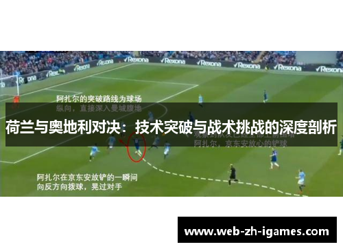 荷兰与奥地利对决:技术突破与战术挑战的深度剖析 荷兰与奥地利对决:技术突破与战术挑战的深度剖析