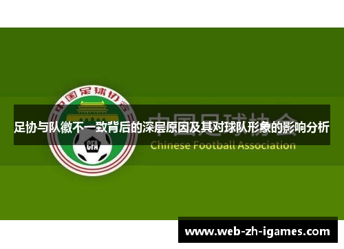 足协与队徽不一致背后的深层原因及其对球队形象的影响分析