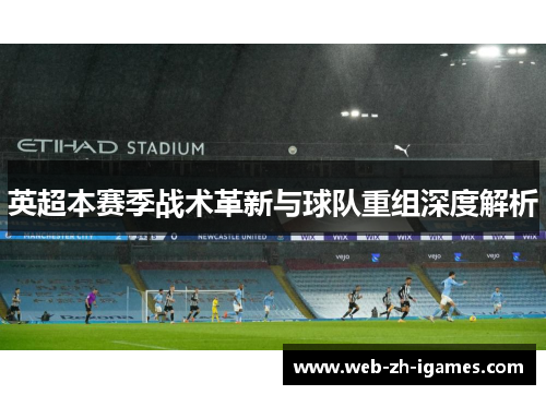 英超本赛季战术革新与球队重组深度解析 英超本赛季战术革新与球队重组深度解析