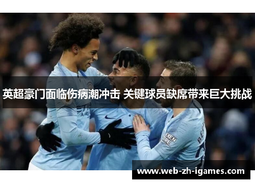 英超豪门面临伤病潮冲击 关键球员缺席带来巨大挑战 英超豪门面临伤病潮冲击 关键球员缺席带来巨大挑战