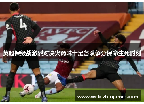 英超保级战激烈对决火药味十足各队争分保命生死时刻