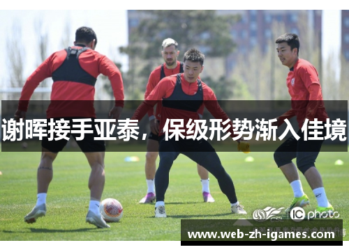 谢晖接手亚泰,保级形势渐入佳境 谢晖接手亚泰,保级形势渐入佳境