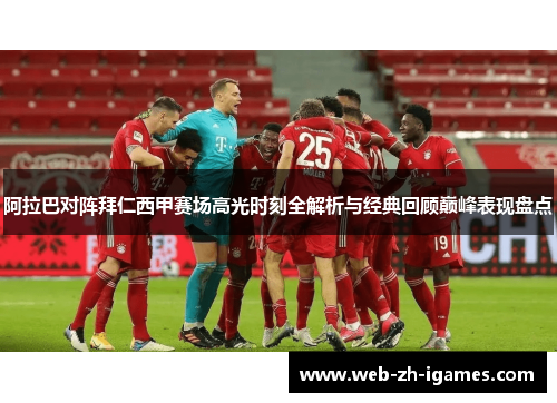 阿拉巴对阵拜仁西甲赛场高光时刻全解析与经典回顾巅峰表现盘点